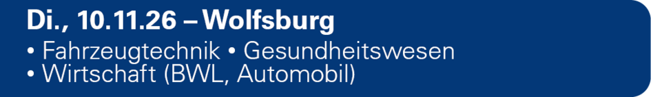 Di., 10.11.26 - Wolfsburg, Fakultäten Fahrzeugtechnik, Gesundheitswesen und Wirtschaft