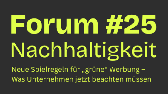 Forum Nachhaltigkeit #25: "Neue Spielregeln für 'grüne' Werbung - Was Unternehmen jetzt beachten müssen"
